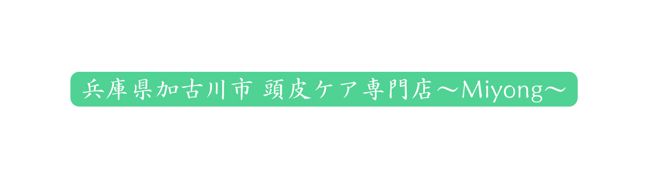 兵庫県加古川市 頭皮ケア専門店 Miyong